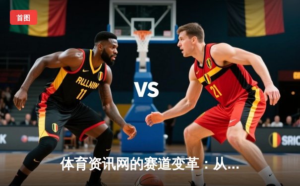 体育资讯网的赛道变革：从信息聚合到深度生态构建