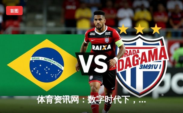 体育资讯网：数字时代下，娱乐与竞技的融合新纪元