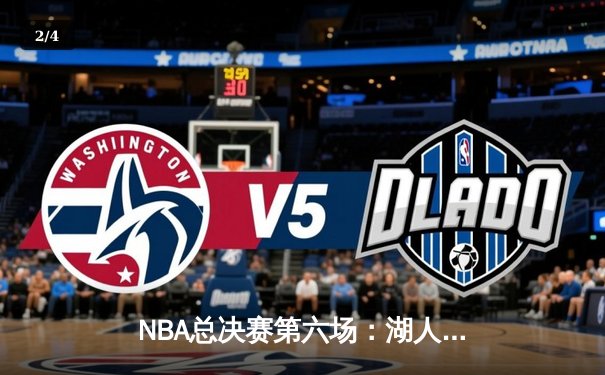 NBA总决赛第六场：湖人队末节逆转，詹姆斯双20数据加冕FMVP - 2