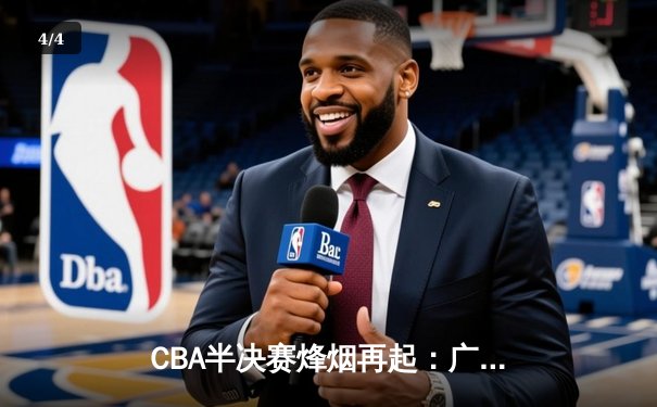 CBA半决赛烽烟再起：广东宏远逆转浙江稠州，胡明轩关键三分锁定胜局 - 4