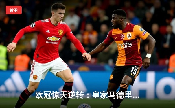 欧冠惊天逆转：皇家马德里加时鏖战3-2淘汰曼城晋级决赛