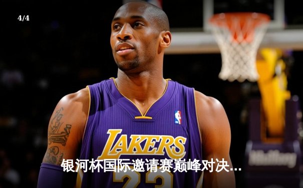 银河杯国际邀请赛巅峰对决：猛虎队加时绝杀卫冕冠军，张伟独砍42分创纪录 - 4