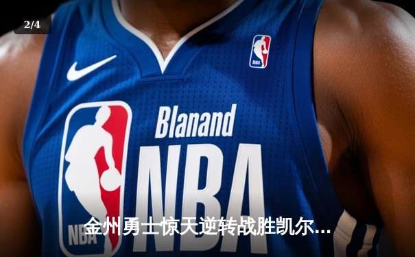 金州勇士惊天逆转战胜凯尔特人 库里末节狂飙22分锁定胜局 - 2