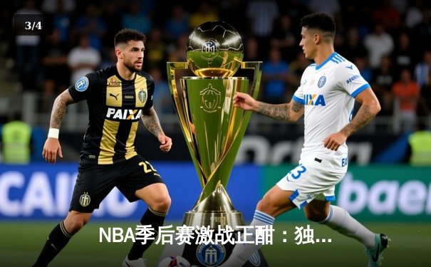 NBA季后赛激战正酣：独行侠加时险胜雷霆，东契奇三双率队夺赛点 - 3